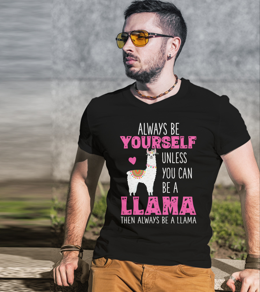 Always Be Yourself Unless You Can Be A Llama Then Always Be A Llama Cute Funny Llama Lover's T-Shirt
