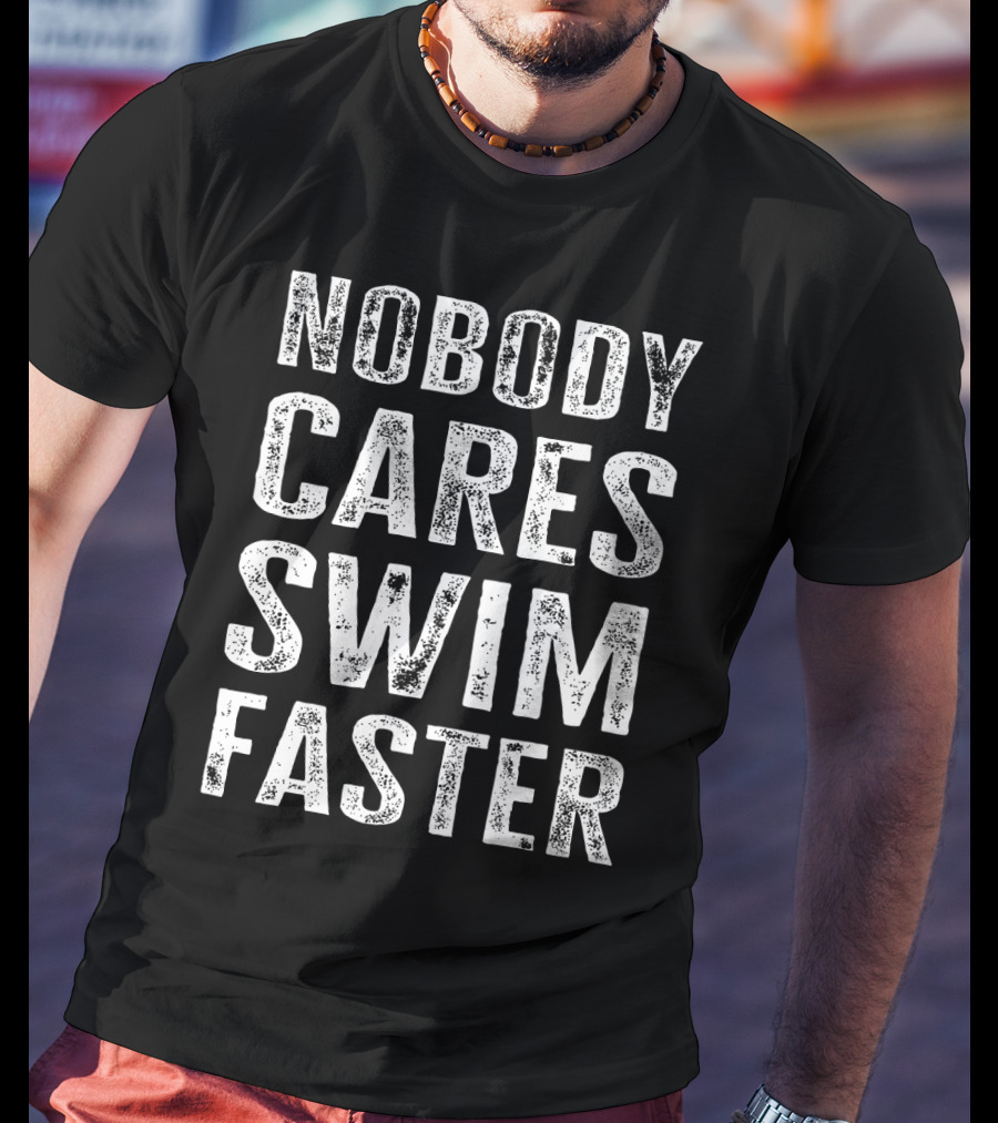 Nobody Cares Swim Faster Motivational Athletic T-Shirt