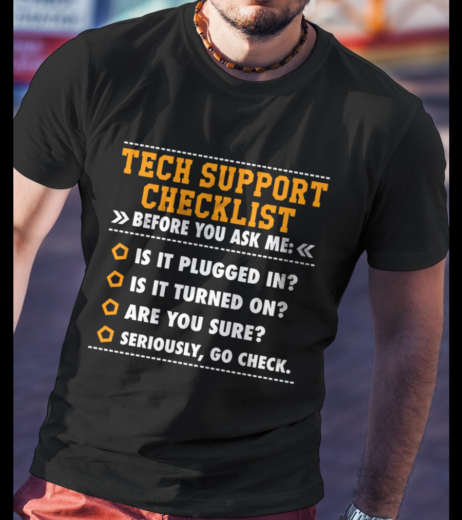 Tech Support Checklist Before You Ask ME Is It Plugged IN Is It Turned On Are You Sure Seriously Go Check T-Shirt