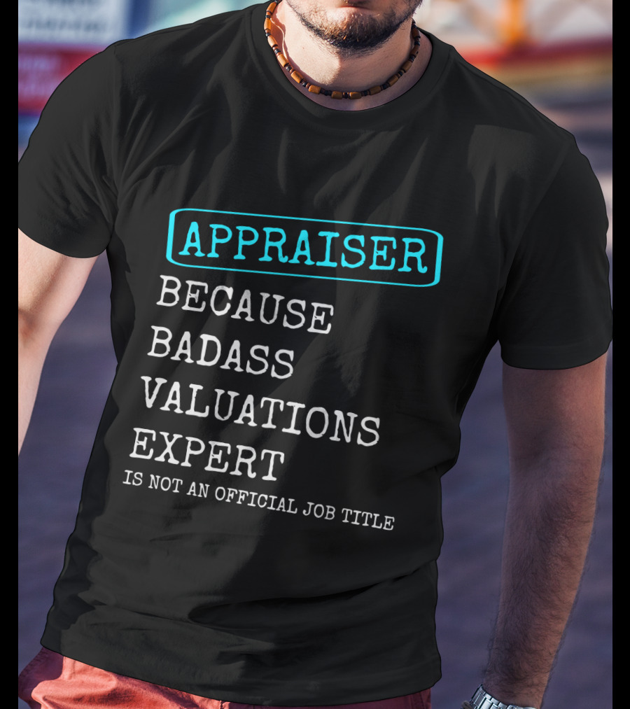 Appraiser Because Badass Valuations Expert Is Not An Official Job Title T-Shirt