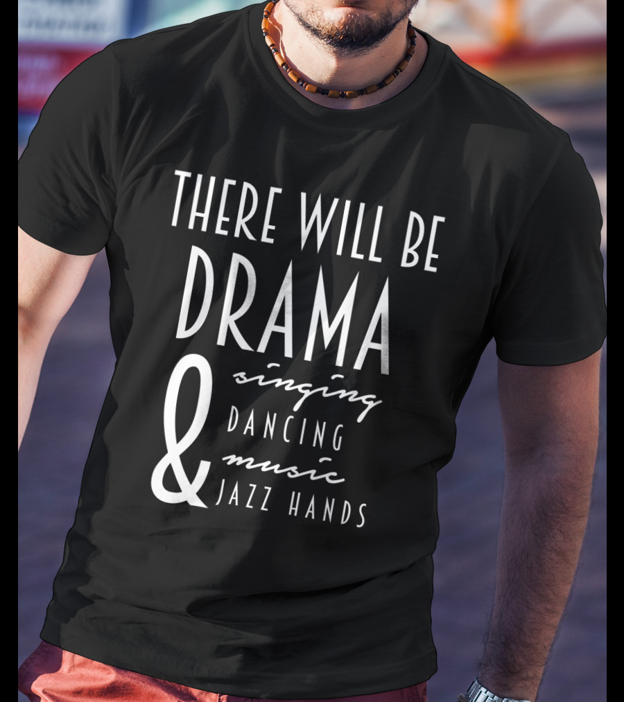 There Will Be Drama Singing Dancing Music Jazz Hands T-Shirt