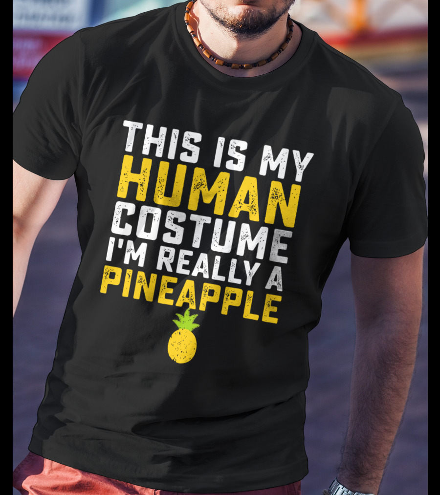 This Is My Human Costume I'm Really A Pineapple Fruit T-Shirt