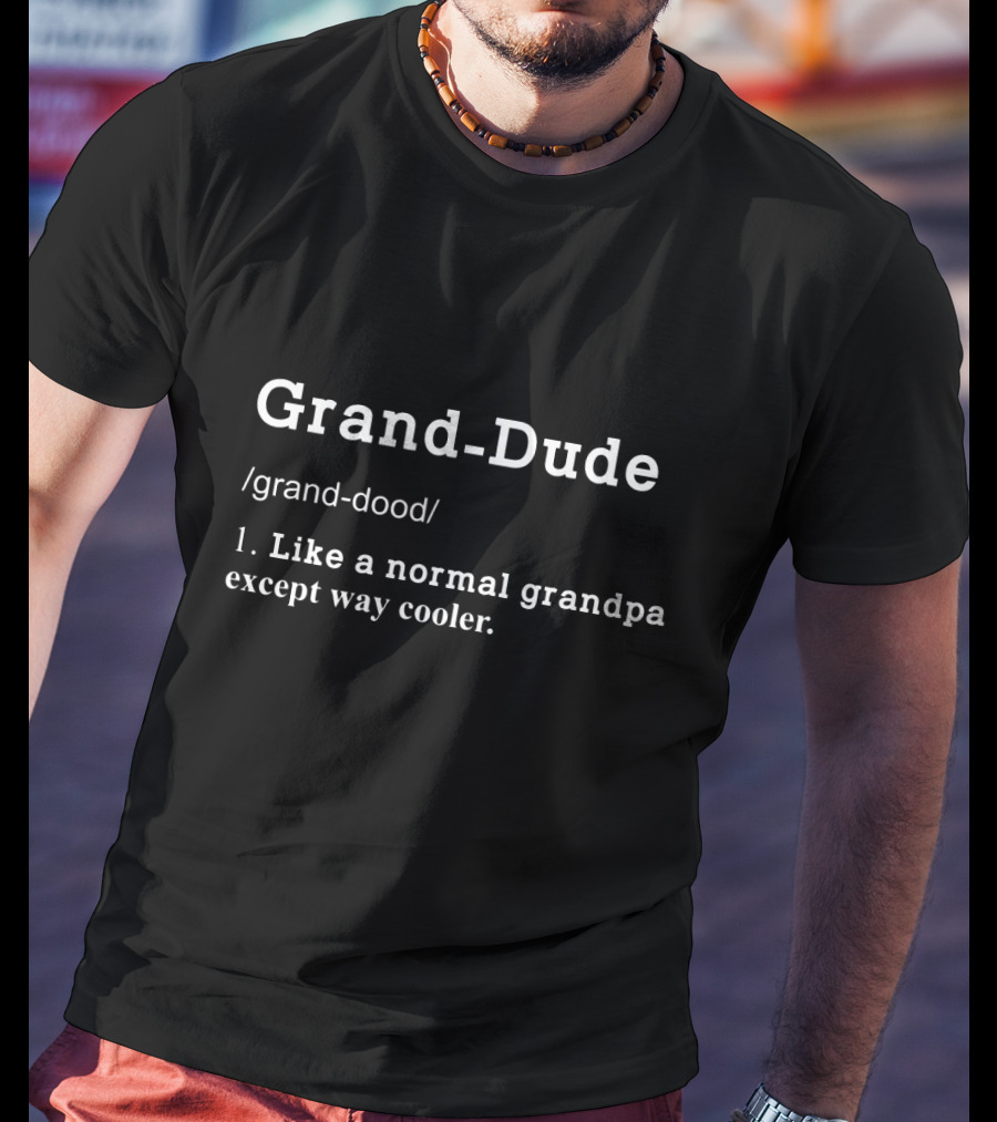 Grand-Dude Definition Like A Normal Grandpa Except Way Cooler T-Shirt