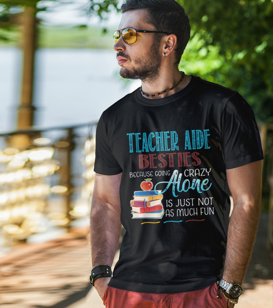 Teacher Aide Besties Because Going Crazy Alone Is Just Not As Much Fun T-Shirt