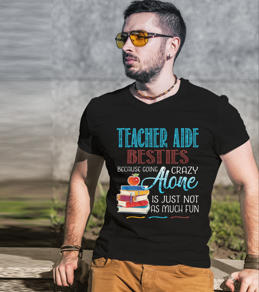 Teacher Aide Besties Because Going Crazy Alone Is Just Not As Much Fun T-Shirt