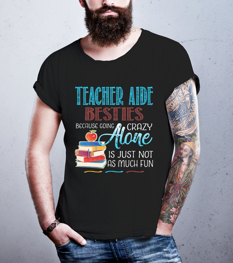 Teacher Aide Besties Because Going Crazy Alone Is Just Not As Much Fun T-Shirt