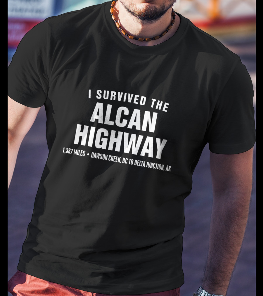 I Survived The Alcan Highway 1,387 Miles Dawson Creek BC To Delta Junction AK T-Shirt