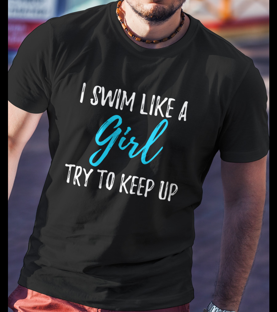 I Swim Like A Girl Try To Keep Up T-Shirt