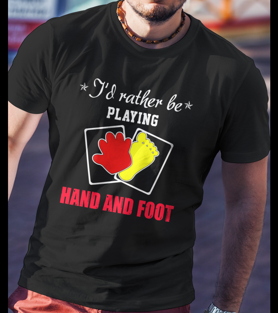 I'd Rather Be Playing Hand And Foot Card Game Red Hand Yellow Foot Cards T-Shirt