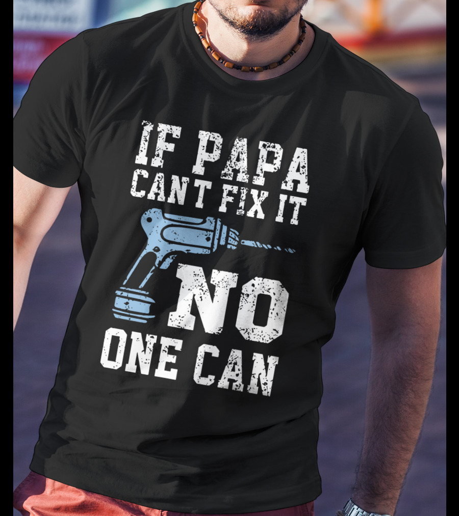 If Papa Can't Fix It No One Can Drill Tool T-Shirt