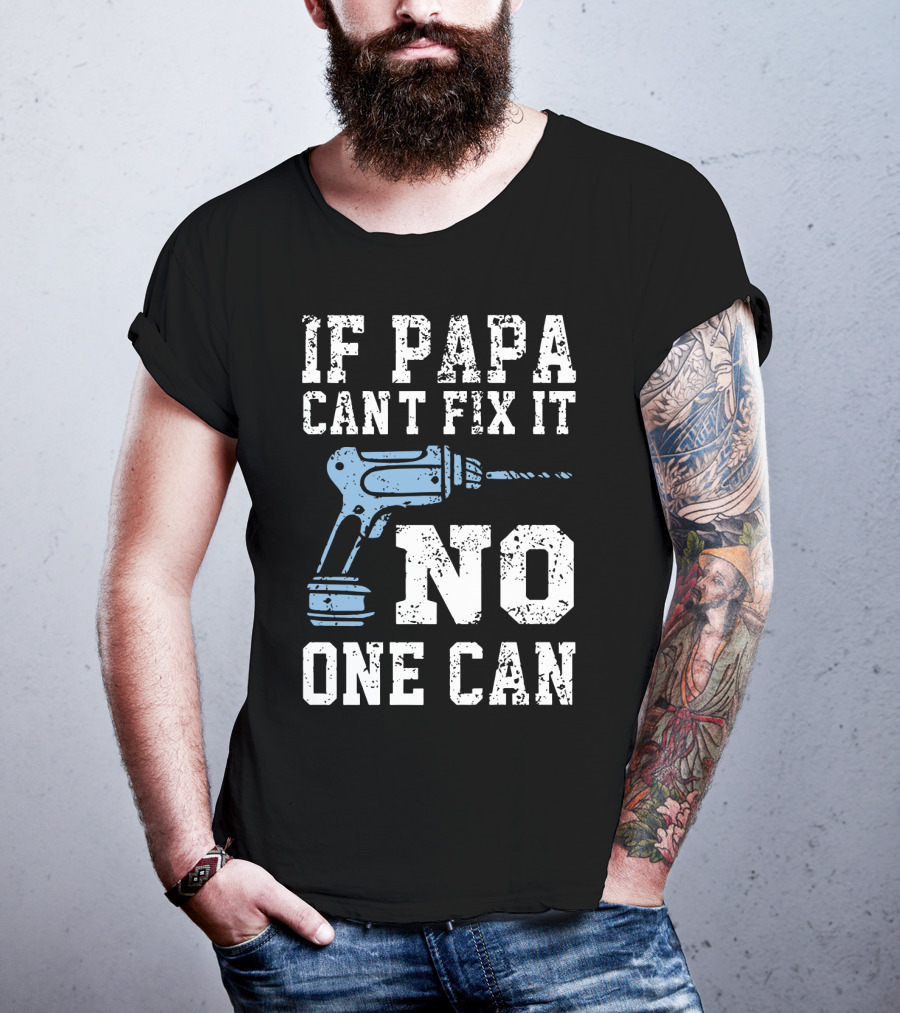 If Papa Can't Fix It No One Can Drill Tool T-Shirt