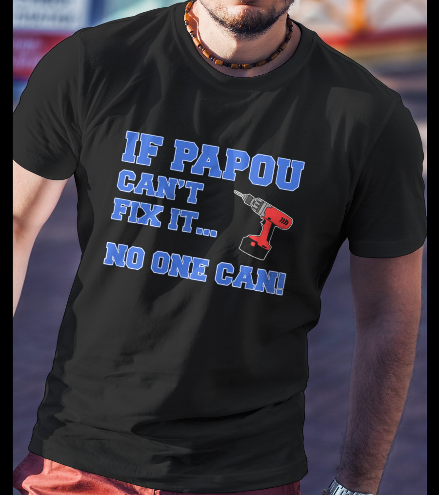 If Papou Can't Fix It No One Can Drill T-Shirt