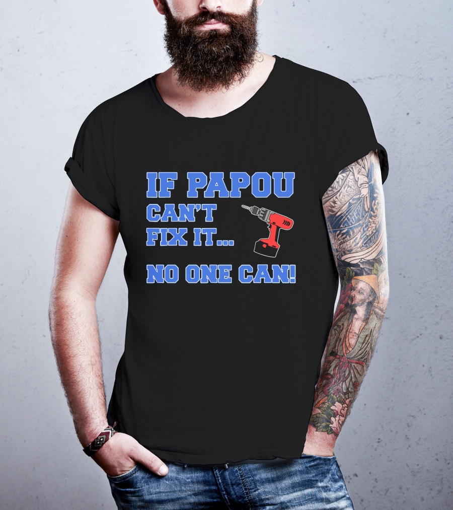 If Papou Can't Fix It No One Can Drill T-Shirt