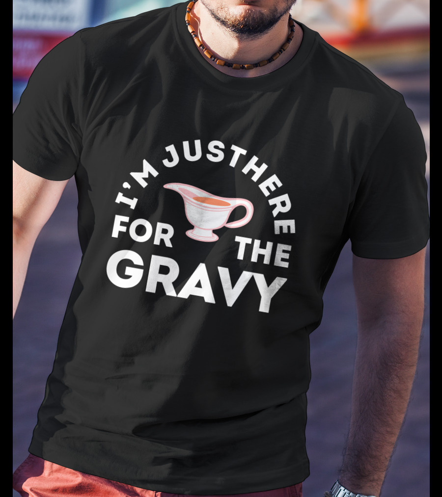 I'm Just Here For The Gravy With Gravy Boat T-Shirt