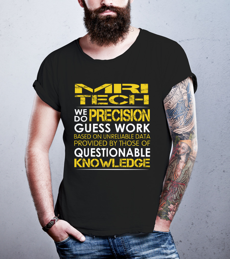 MRI Tech We Do Precision Guess Work Based On Unreliable Data Provided By Those Of Questionable Knowledge T-Shirt