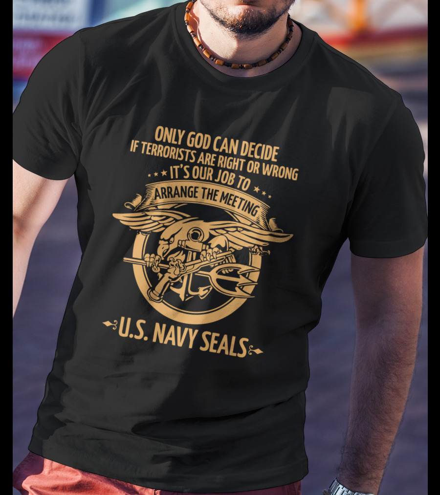 U.S. Navy Seals Only God Can Decide If Terrorists Are Right Or Wrong Arrange The Meeting T-Shirt