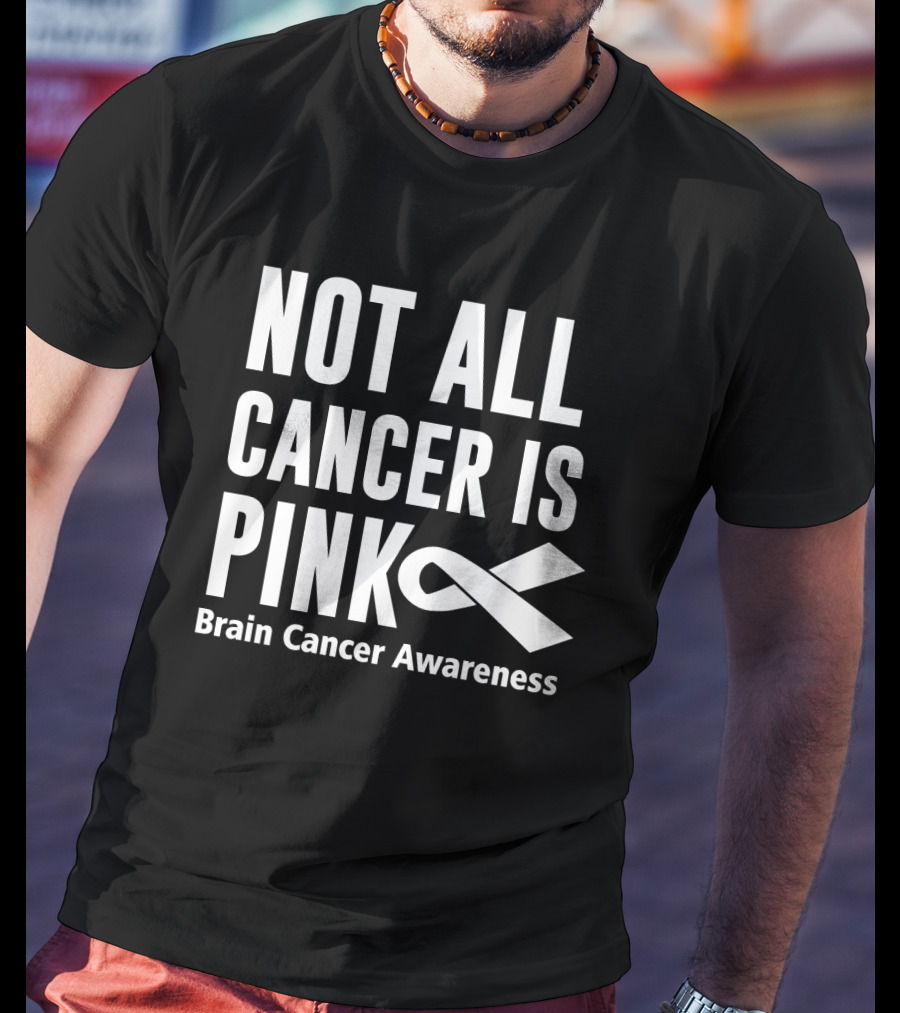 Not All Cancer Is Pink Brain Cancer Awareness T-Shirt