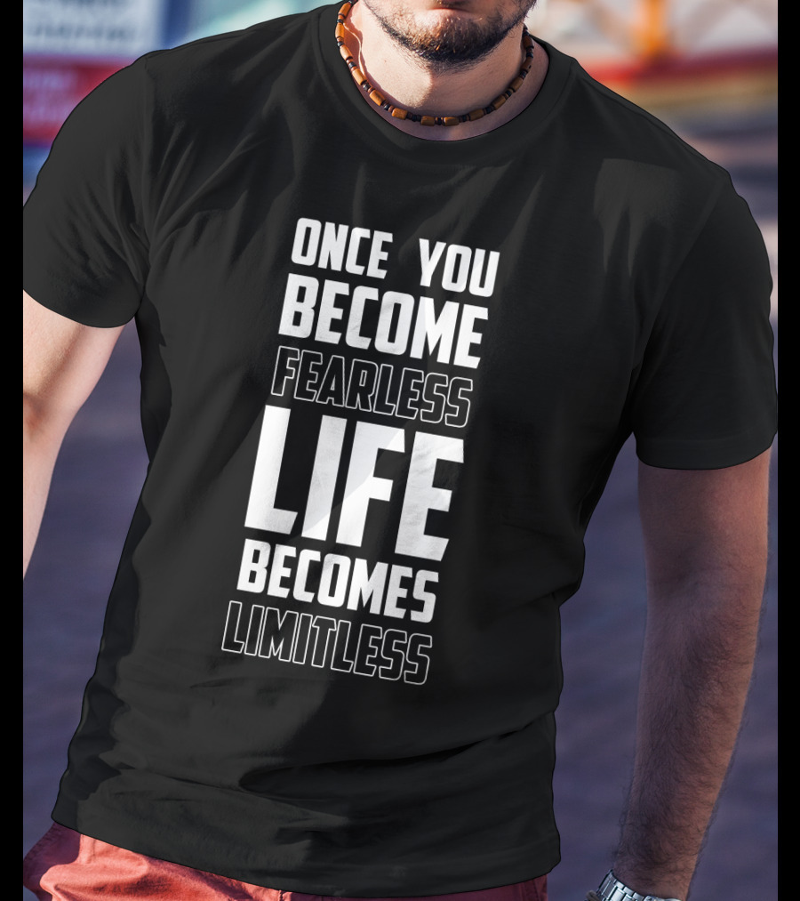 Once You Become Fearless Life Becomes Limitless T-Shirt
