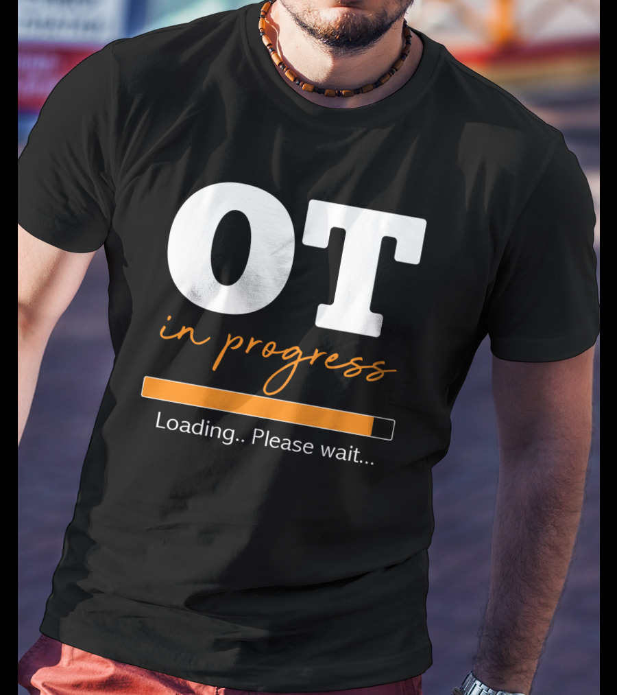 OT In Progress Loading Please Wait Occupational Therapist Student Progress Bar T-Shirt
