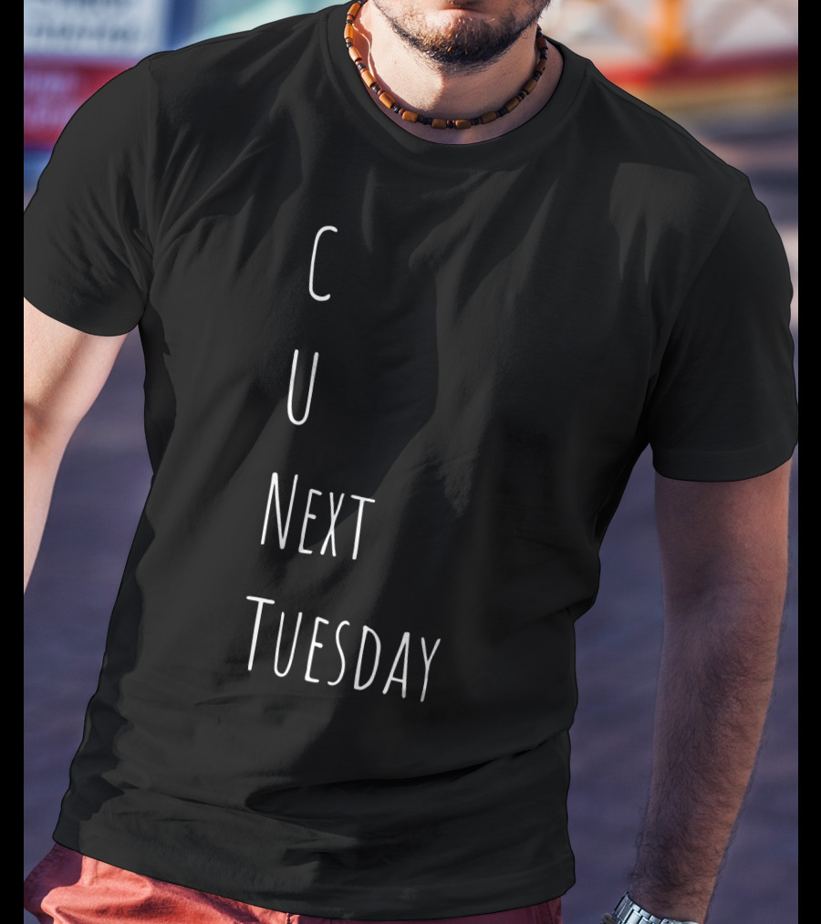 See You Next Tuesday C U Next Tuesday Text Play On Words T-Shirt