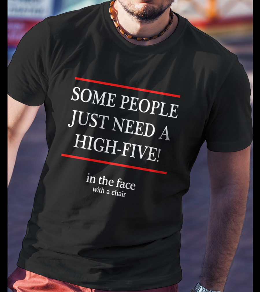 Some People Just Need A High-Five In The Face With A Chair T-Shirt