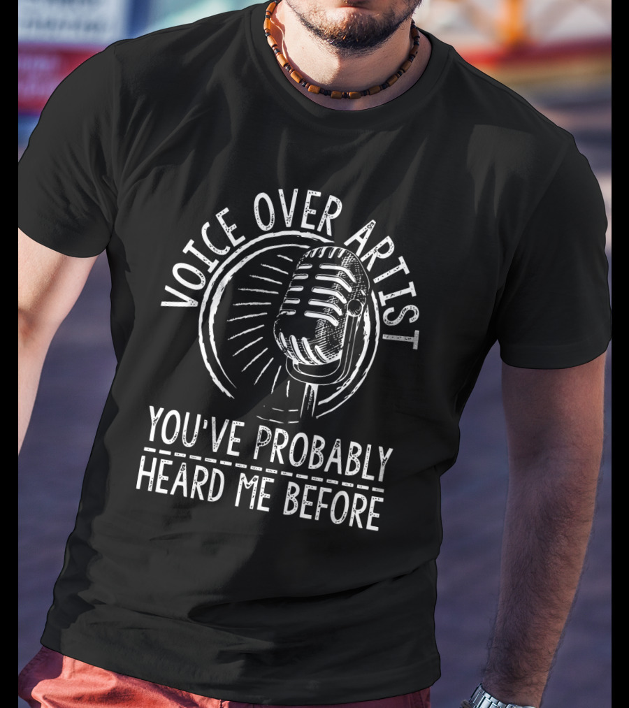 Voice Over Artist Microphone You've Probably Heard Me Before T-Shirt