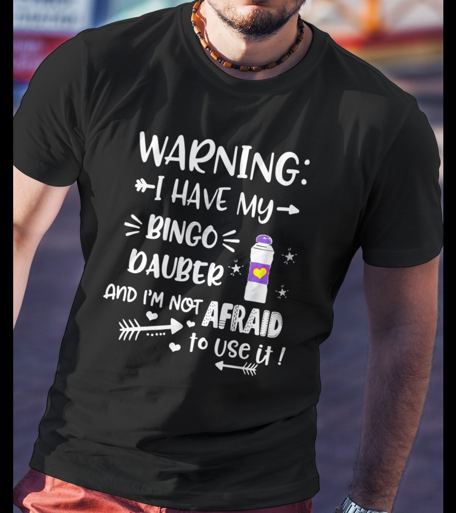 Warning I Have My Bingo Dauber And I'm Not Afraid To Use It With Arrows And Hearts T-Shirt