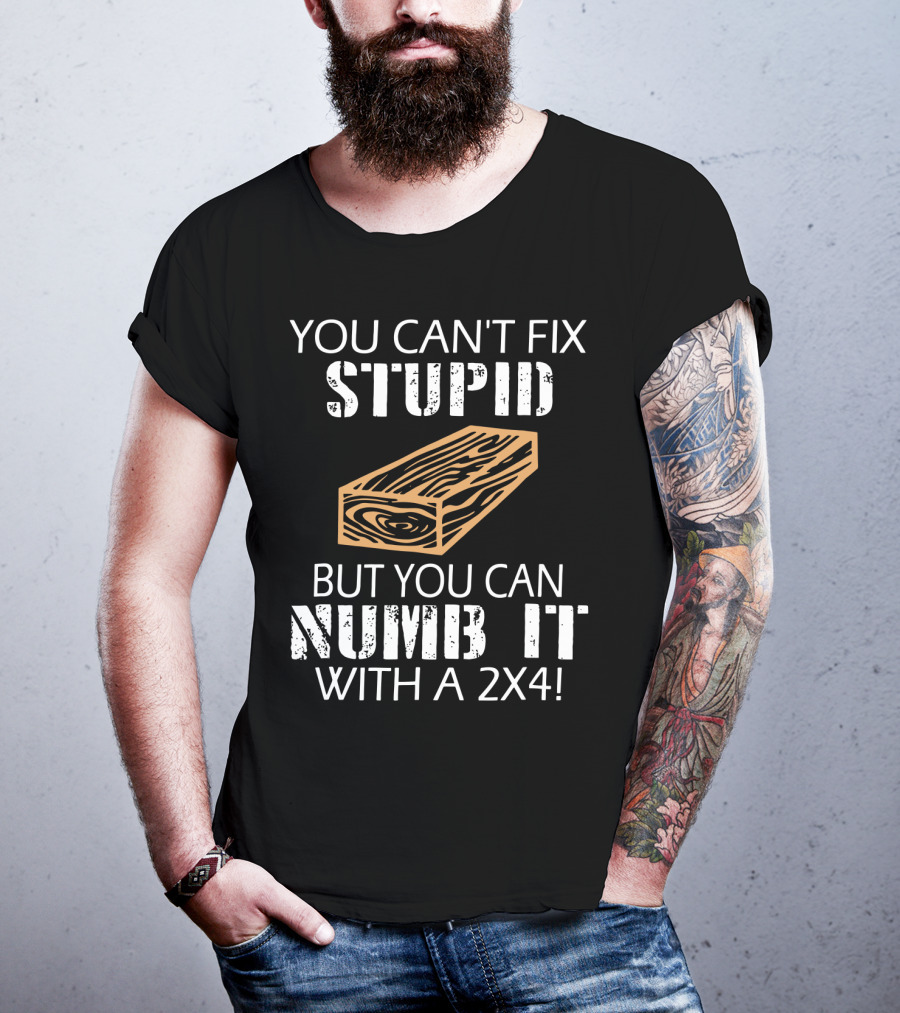 You Can't Fix Stupid But You Can Numb It With A 2x4 Bold Woodblock T-Shirt