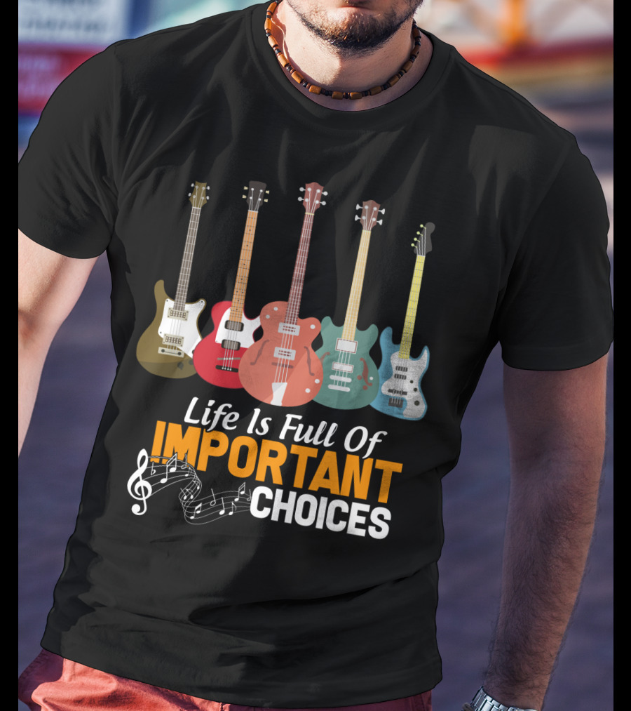 Life Is Full Of Important Choices Funny Bass Guitars Musical Notes T-Shirt