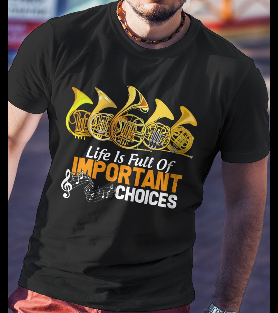Life Is Full Of Important Choices Funny French Horn Musical Humor T-Shirt