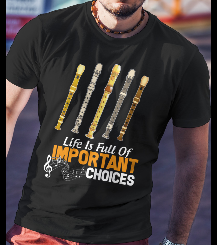 Life Is Full Of Important Choices Funny Flute Musical Notes T-Shirt