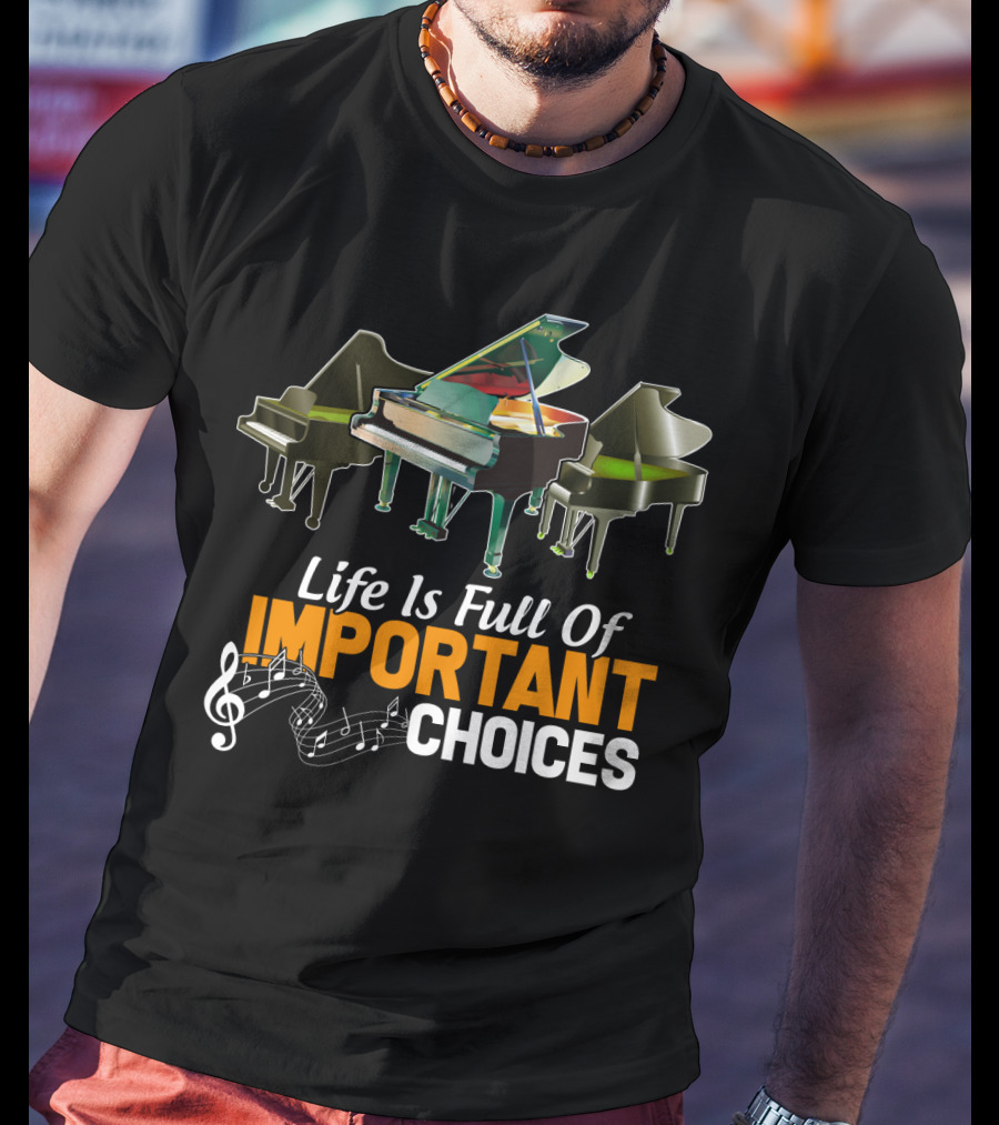 Life Is Full Of Important Choices Piano Humor Music Notation T-Shirt