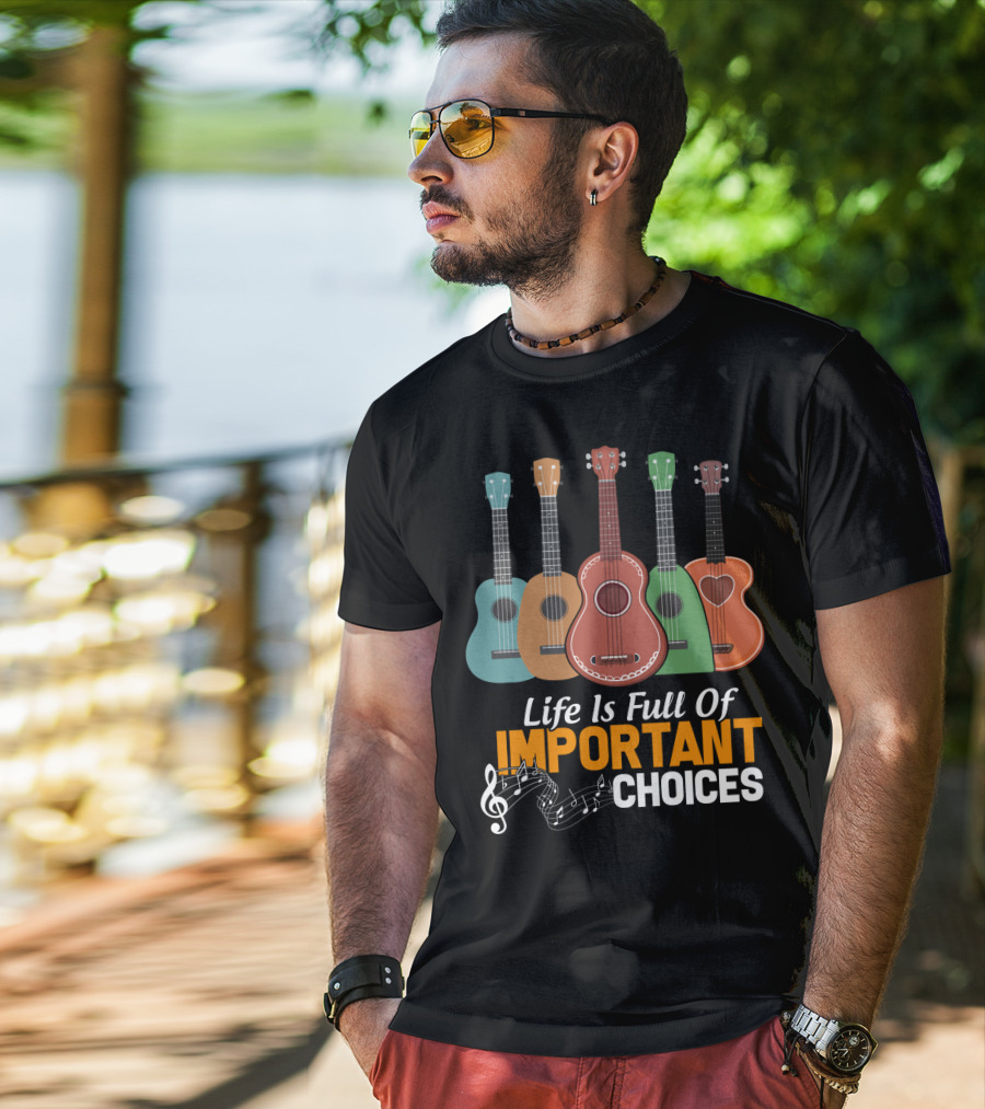 Life Is Full Of Important Choices Musical Ukulele Collection T-Shirt