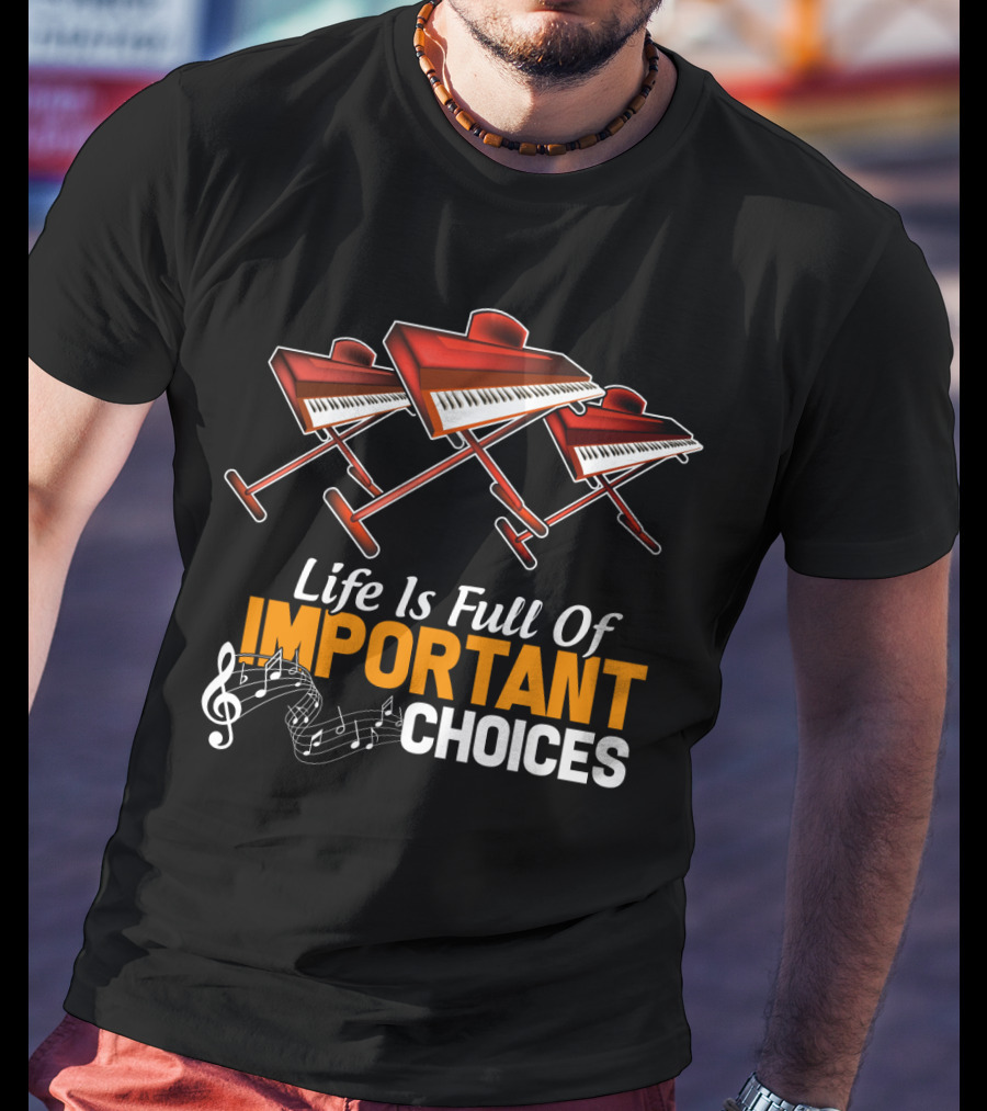 Life Is Full Of Important Choices Funny Organ Musical Instruments T-Shirt