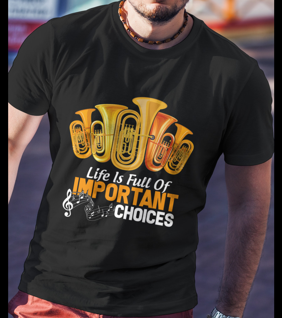 Life Is Full Of Important Choices Musical Tuba Humor T-Shirt