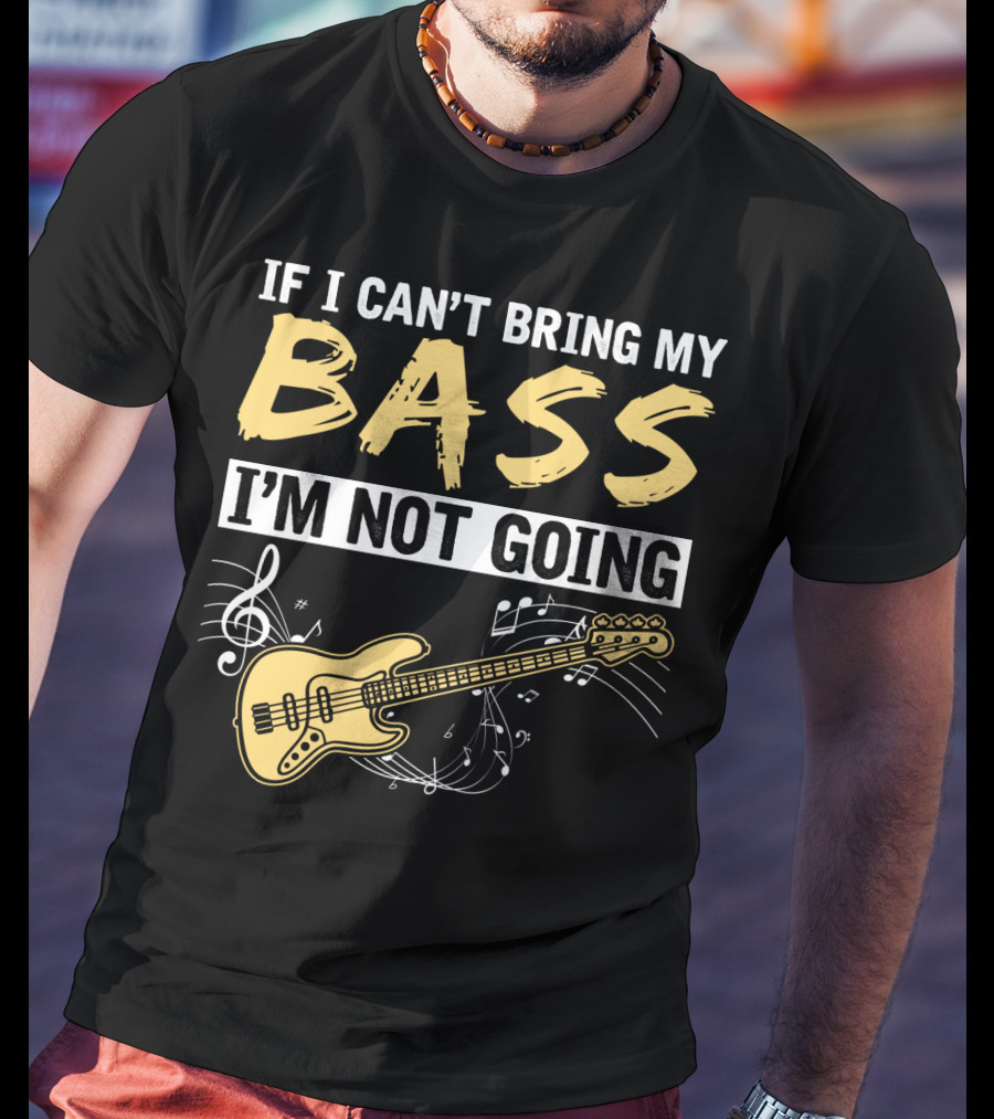 IF I CAN’T BRING MY BASS I’M NOT GOING Musically Illustrated Bass Guitar Notes T-Shirt