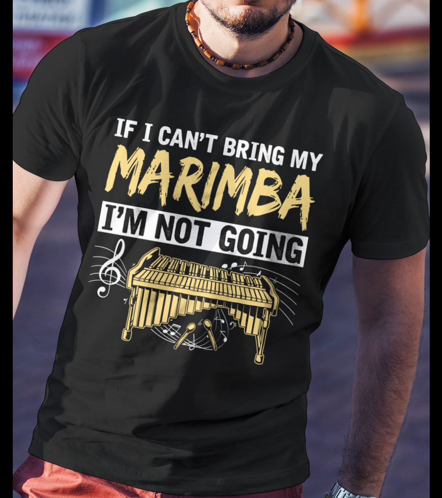 If I Can't Bring My Marimba I'm Not Going Music Note Instrument T-Shirt