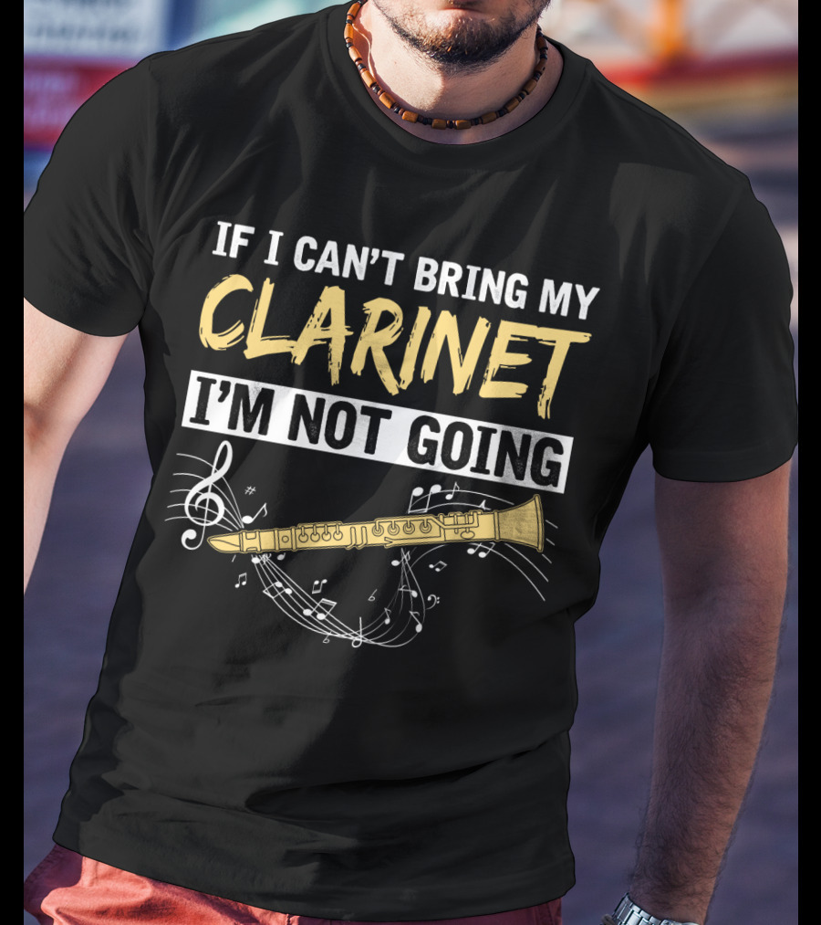 If I Can't Bring My Clarinet I'm Not Going Musical Notes And Clarinet T-Shirt