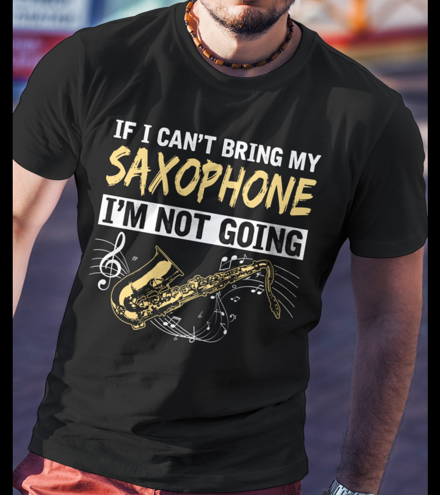 If I Can't Bring My Saxophone I'm Not Going Musical Notes T-Shirt