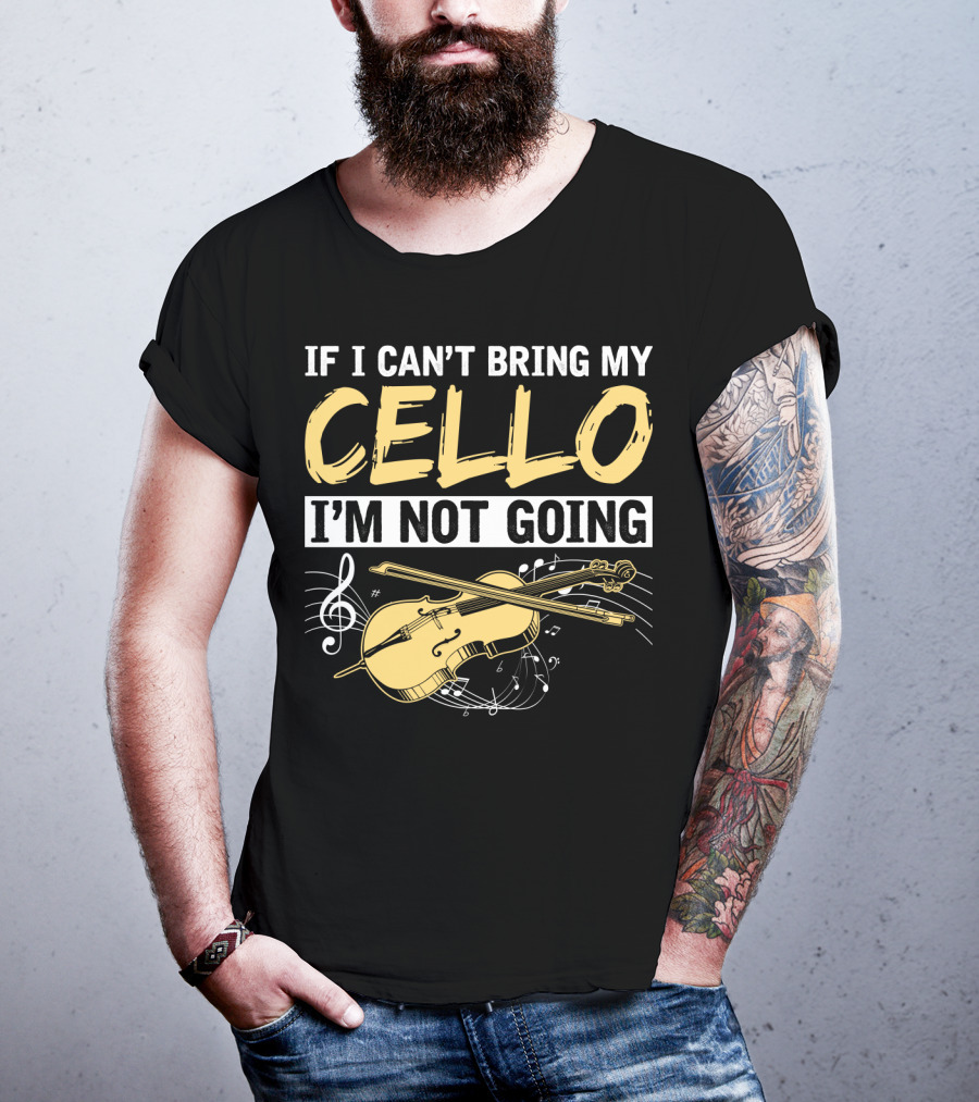 If I Can't Bring My Cello I'm Not Going Cello Musical Notes T-Shirt