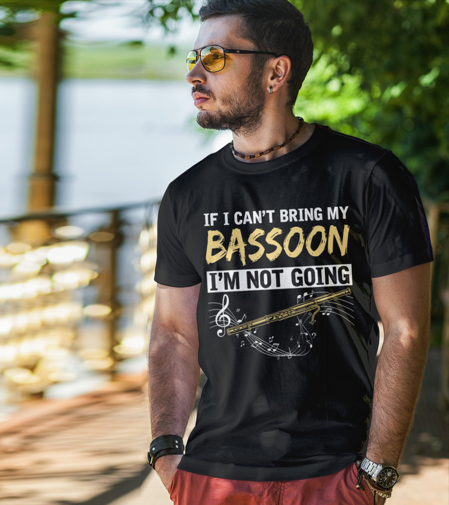If I Can't Bring My Bassoon I'm Not Going Musical Notes Clef Woodwind Phrase T-Shirt
