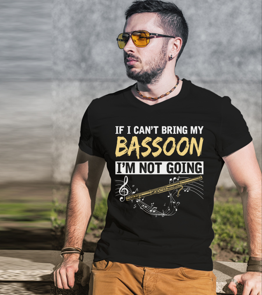 If I Can't Bring My Bassoon I'm Not Going Musical Notes Clef Woodwind Phrase T-Shirt