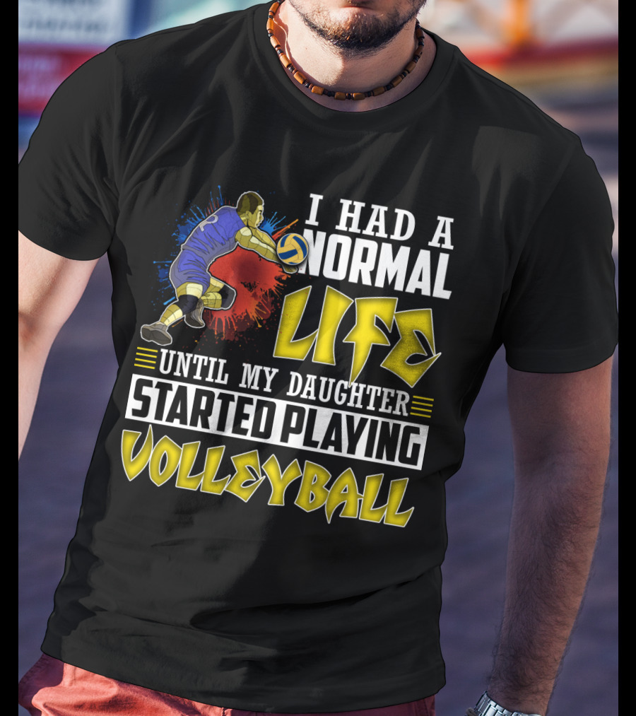 I Had A Normal Life Until My Daughter Started Playing Volleyball Athlete Action T-Shirt