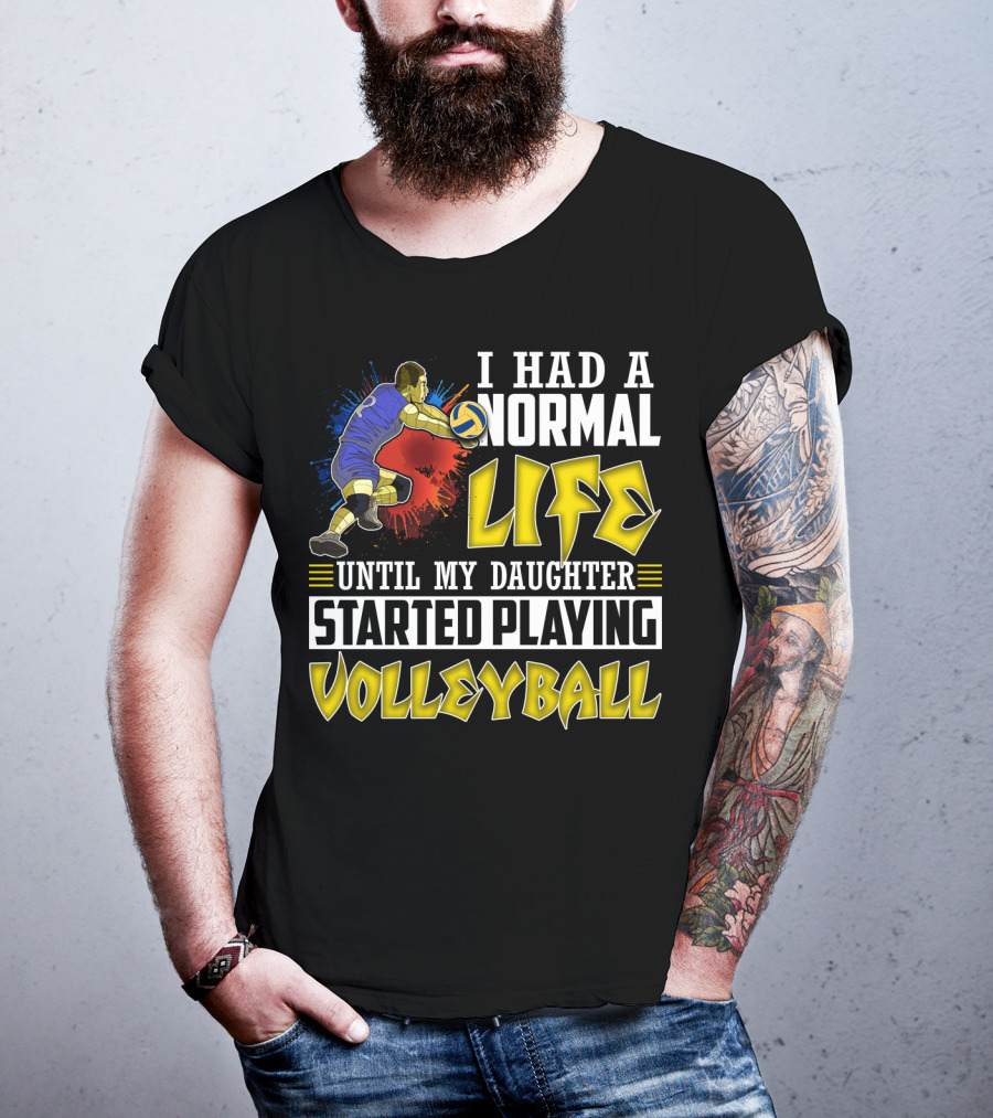 I Had A Normal Life Until My Daughter Started Playing Volleyball Athlete Action T-Shirt