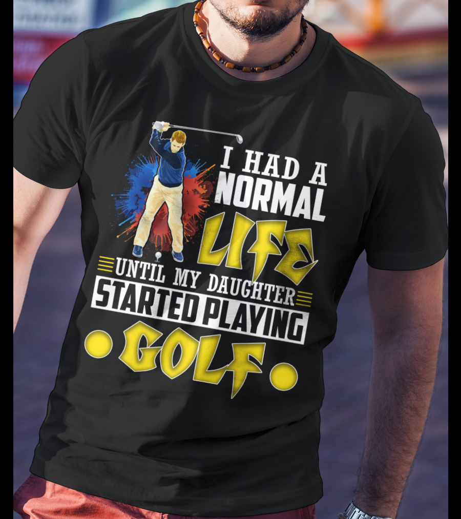 I Had A Normal Life Until My Daughter Started Playing Golf Golfer Splash T-Shirt