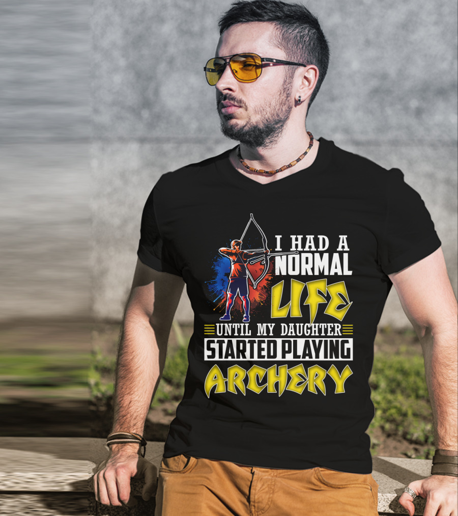 I Had A Normal Life Until My Daughter Started Playing Archery Life Changes With Daughter's Archery Journey T-Shirt