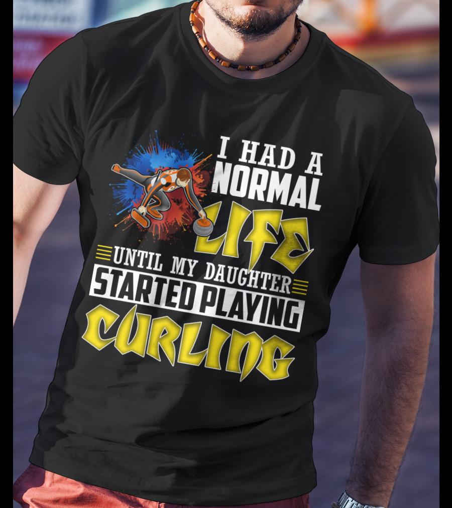 I Had A Normal Life Until My Daughter Started Playing Curling Life Curling T-Shirt