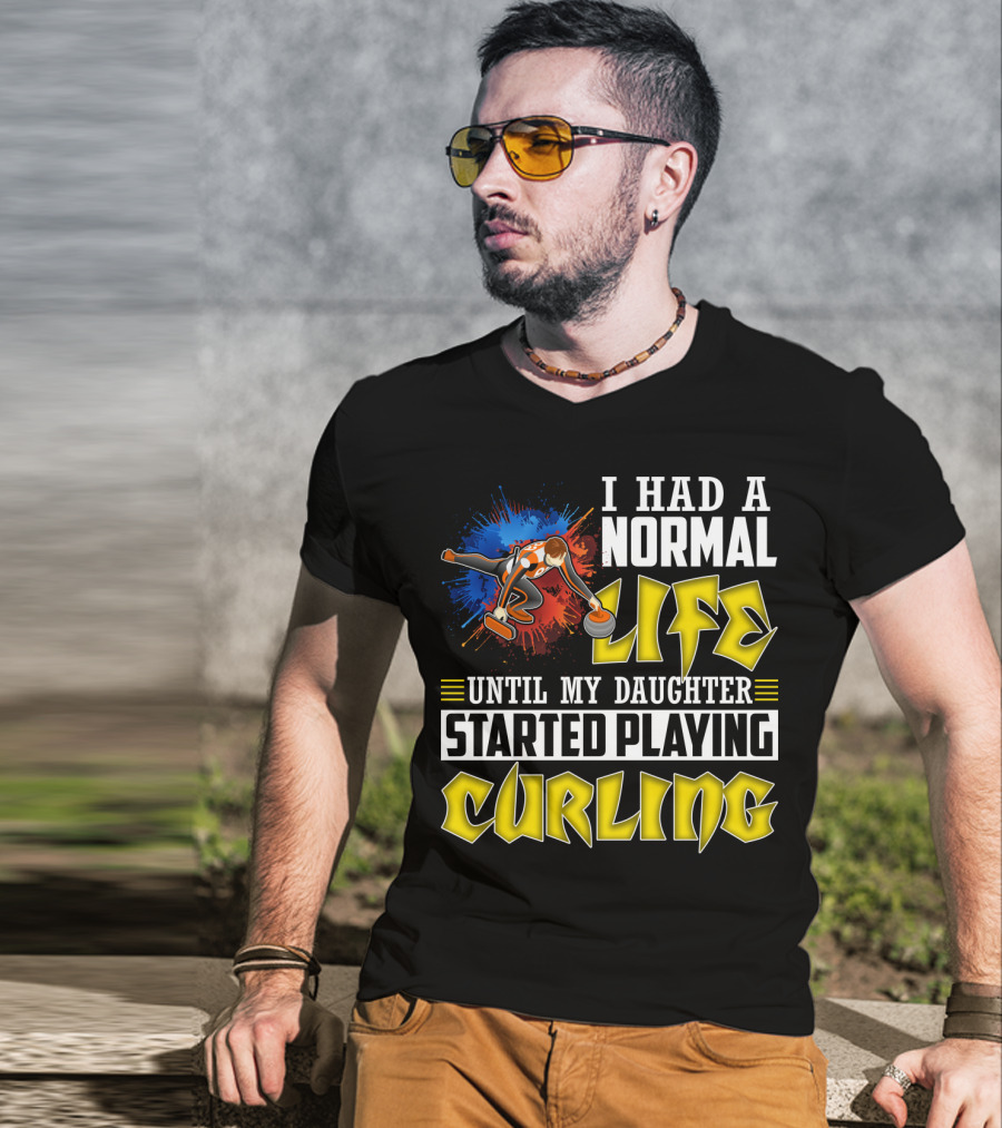 I Had A Normal Life Until My Daughter Started Playing Curling Life Curling T-Shirt