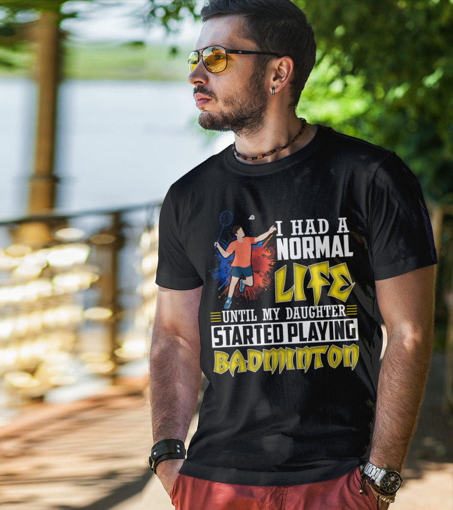 I Had A Normal Life Until My Daughter Started Playing Badminton Colorful Action Splash T-Shirt