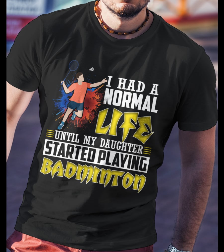 I Had A Normal Life Until My Daughter Started Playing Badminton Colorful Action Splash T-Shirt